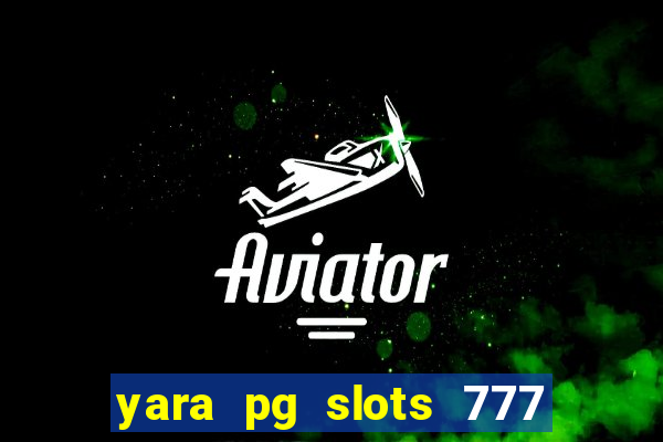 yara pg slots 777 paga mesmo